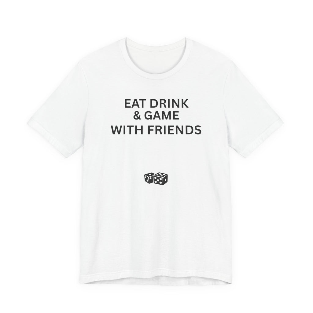 EAT DRINK AND GAME WITH FRIENDS