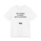 EAT DRINK AND GAME WITH FRIENDS
