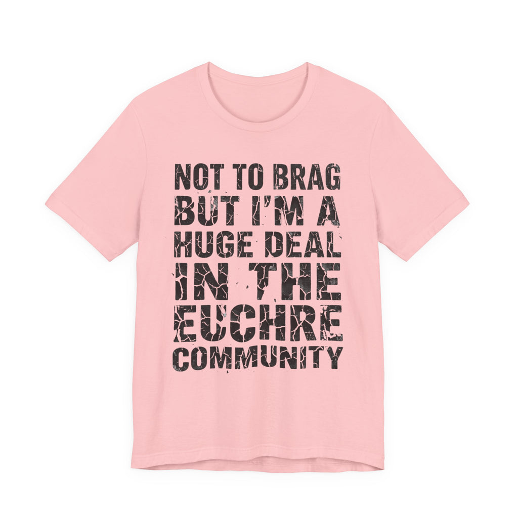 Not To Brag But I'm A Huge Deal In The Euchre Community
