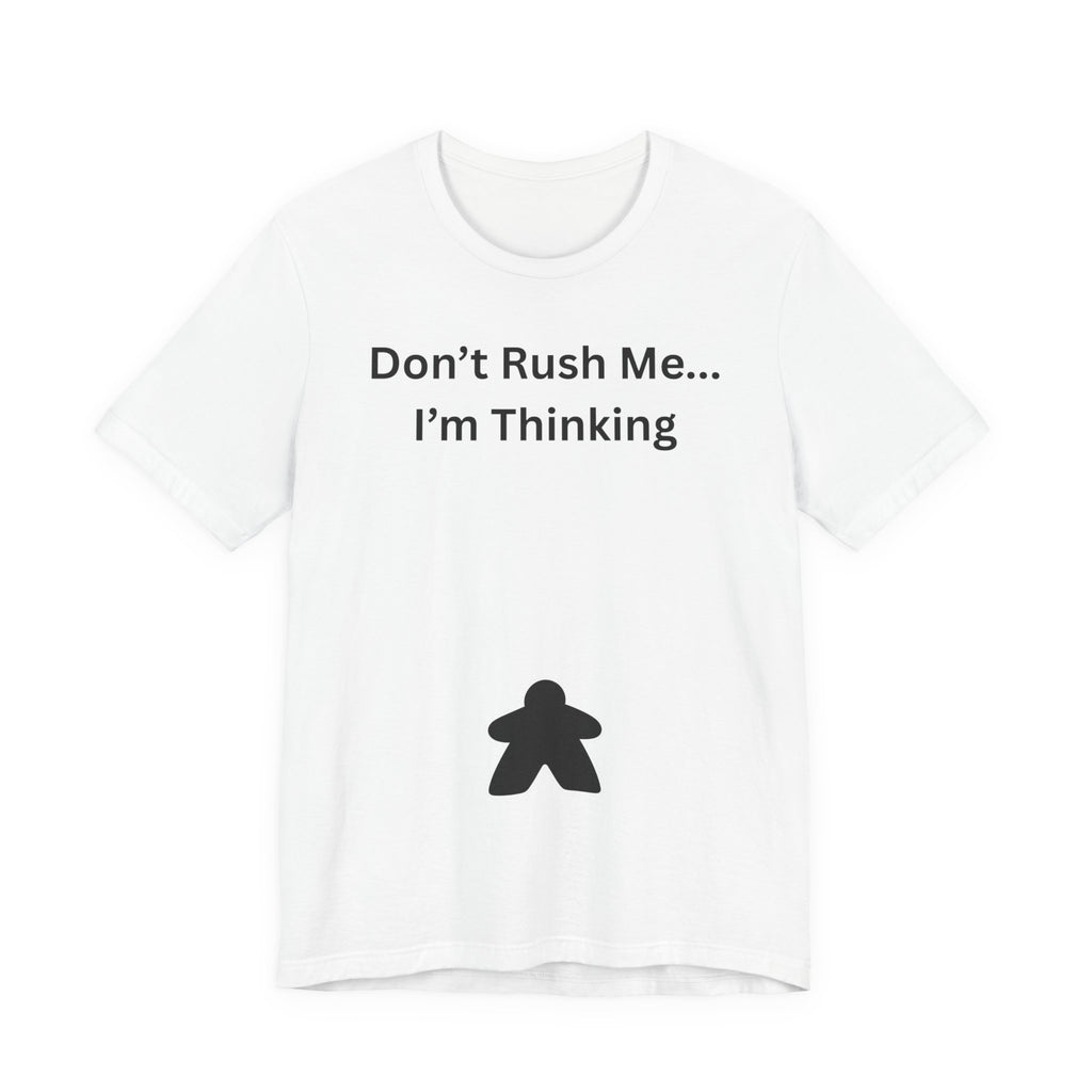 DON'T RUSH ME I'M THINKING