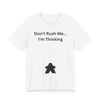 DON'T RUSH ME I'M THINKING