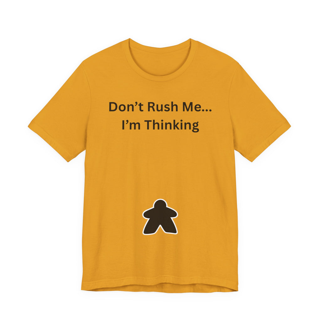DON'T RUSH ME I'M THINKING