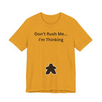 DON'T RUSH ME I'M THINKING