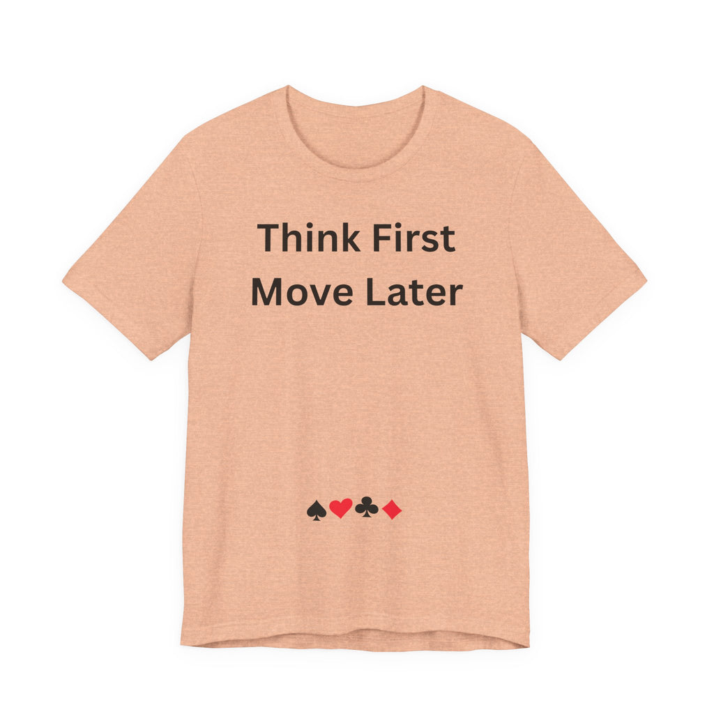 THINK FIRST MOVE LATER