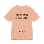 THINK FIRST MOVE LATER