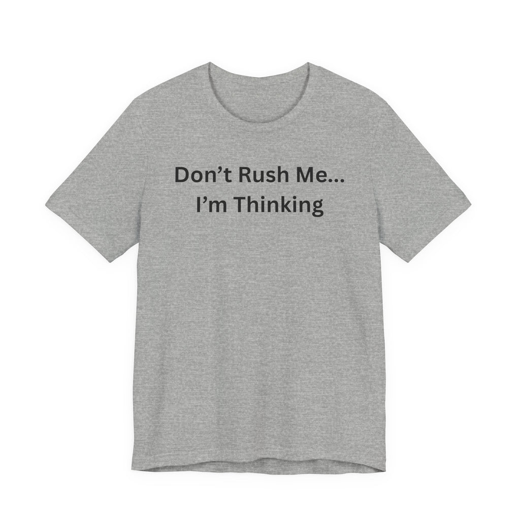 DON'T RUSH ME I'M THINKING