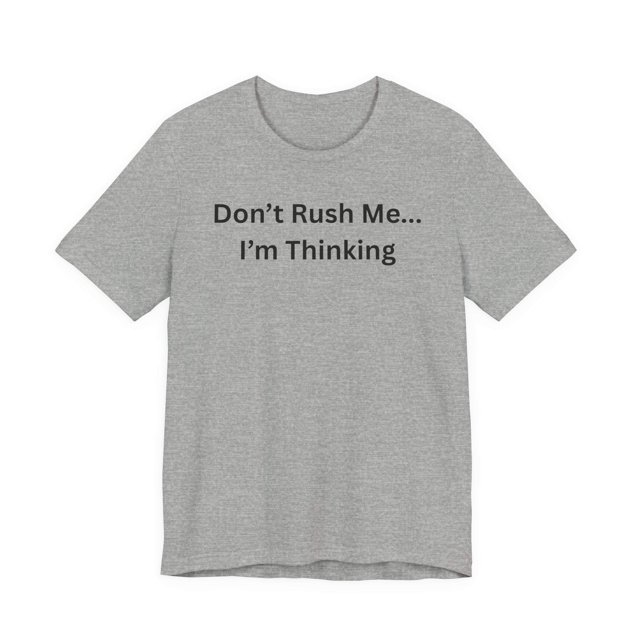 DON'T RUSH ME I'M THINKING