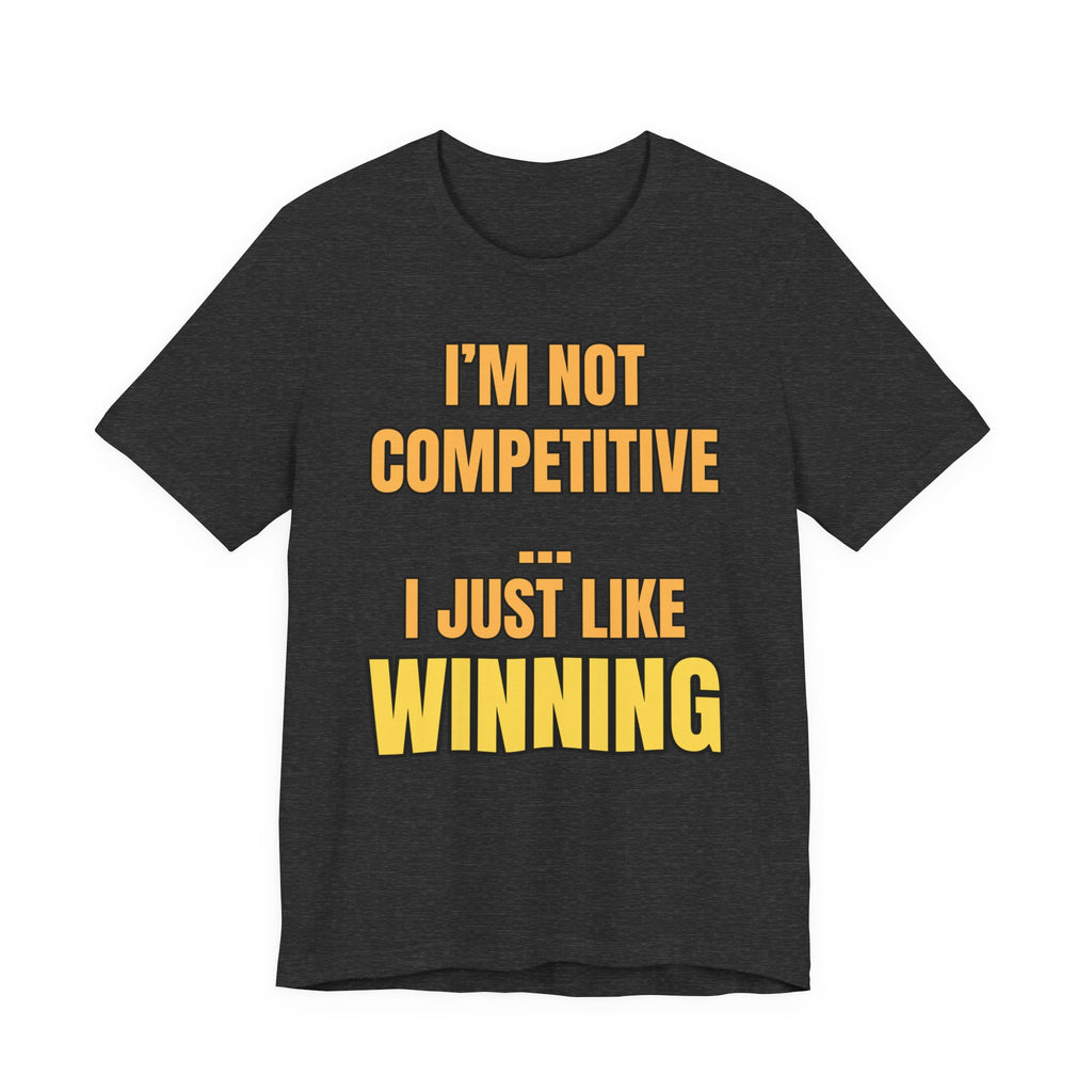 I'm Not Competitive I Just Like Winning
