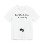 DON'T RUSH ME I'M THINKING