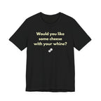 WOULD YOU LIKE SOME CHEESE WITH YOUR WHINE?