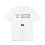 I'M NOT COMPETITIVE - I JUST LIKE WINNING