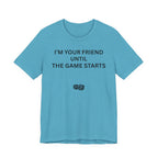 I'M YOUR FRIEND UNTIL THE GAME STARTS