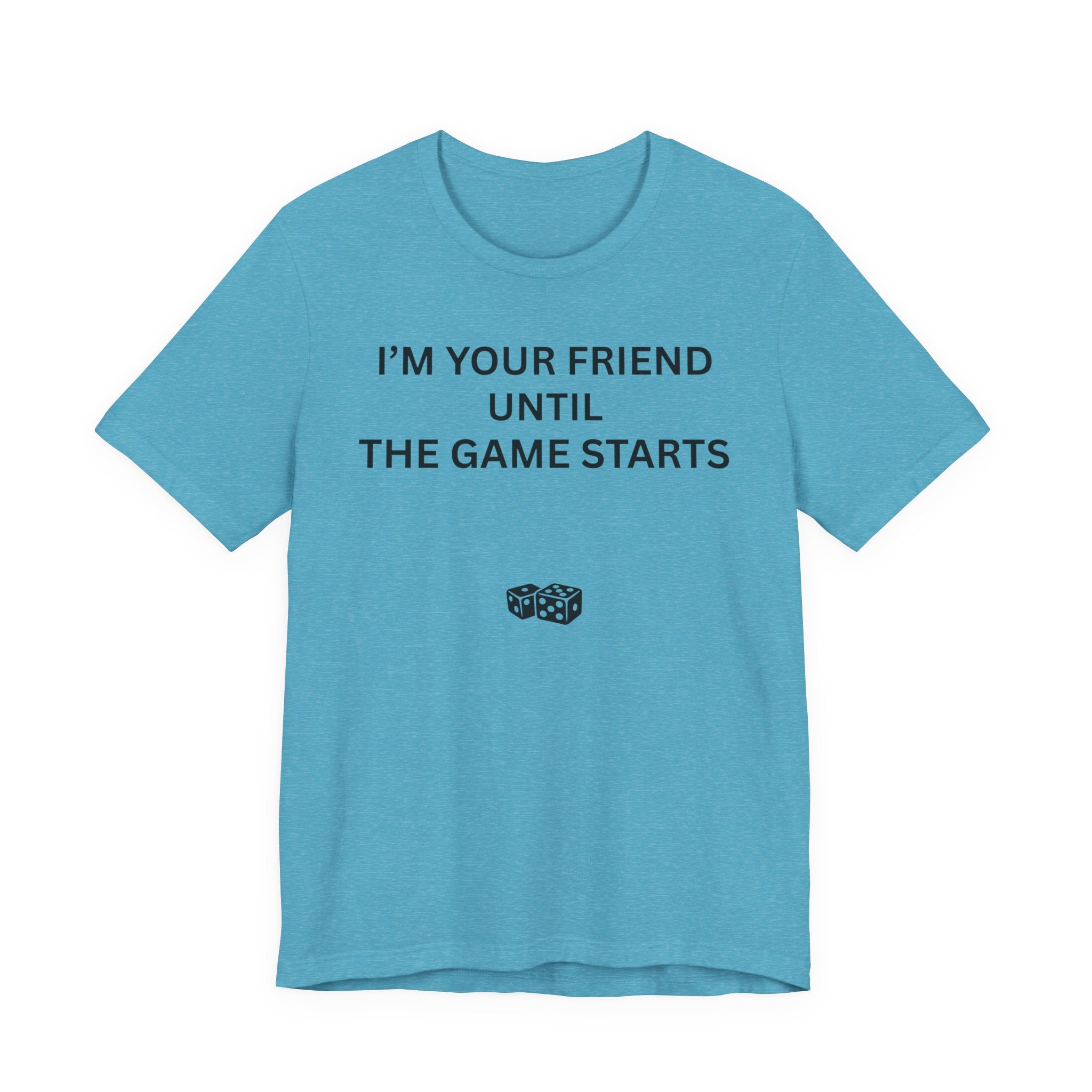 I'M YOUR FRIEND UNTIL THE GAME STARTS