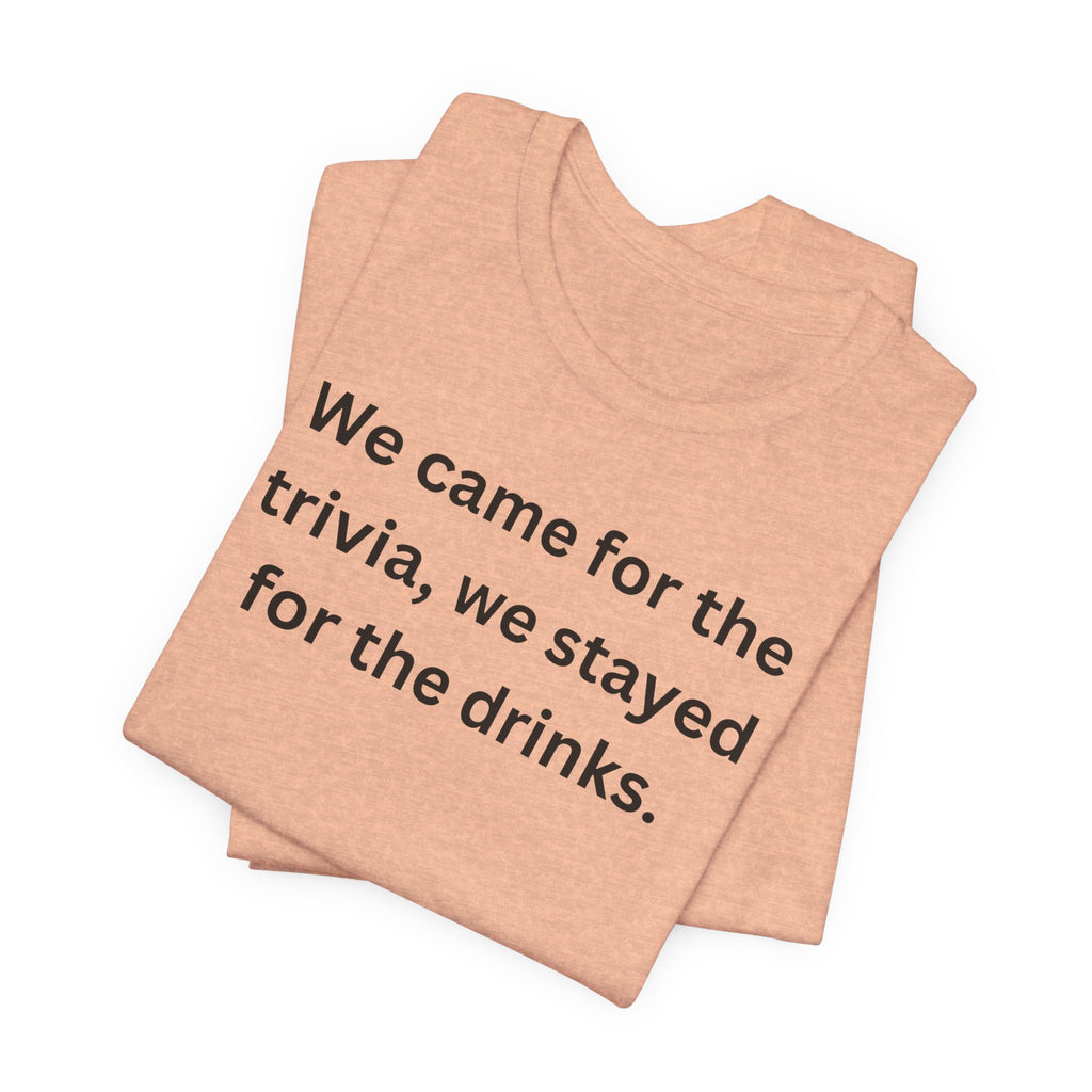 WE CAME FOR THE TRIVIA WE STAYED FOR THE DRINKS
